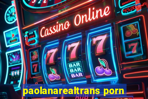 paolanarealtrans porn